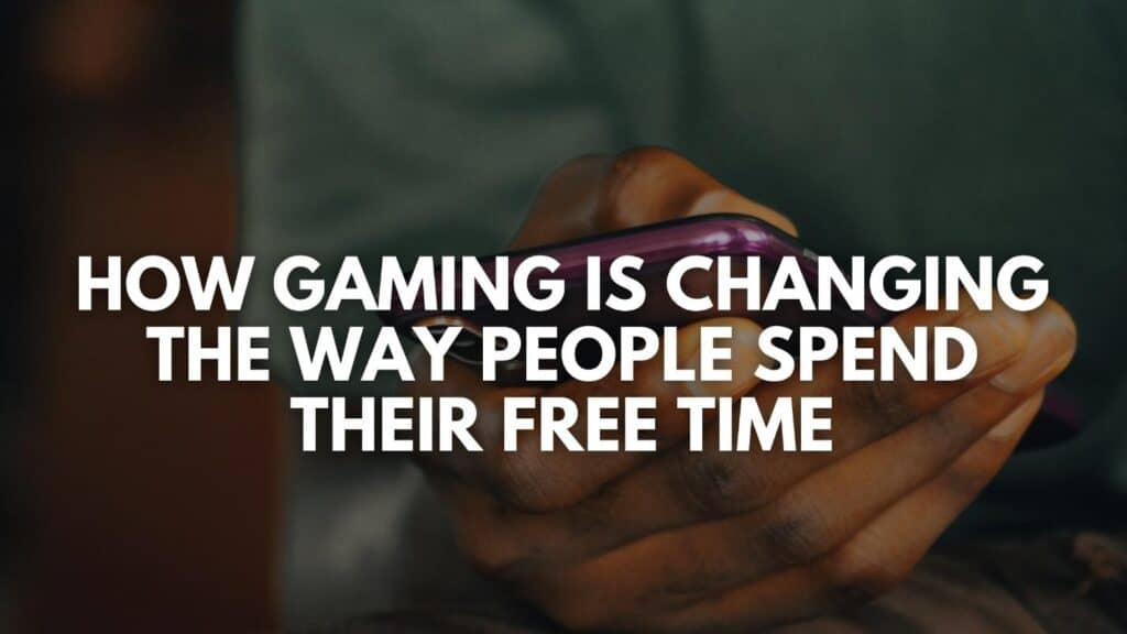 Close-up of a person holding a smartphone with the title 'How Gaming Is Changing the Way People Spend Their Free Time' overlaid.